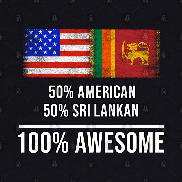 50% American 50% Sri Lankan 100% Awesome - Gift for Sri Lankan Heritage From Sri Lanka by Country Flags